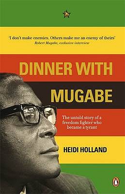 Dinner with Mugabe: The Untold Story of a Freedom Fighter Who Became a Tyrant - Holland, Heidi