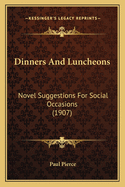 Dinners And Luncheons: Novel Suggestions For Social Occasions (1907)