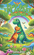 Dino and the Secret of Kindness: Discover the magic of love and friendship in a prehistoric world.