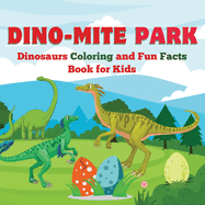 Dino-Mite Park: Dinosaurs Coloring and Fun Facts Book for Kids Discover Amazing Dinosaurs with Fun Coloring Pages and Fascinating Facts!