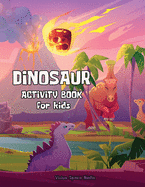 Dinosaur Activity Book for Kids: Over 100 Pages Activities Including Coloring, Dot-to-Dots, Spot the Difference Dinosaur Activity Book for Boys & Girls Age 3-8, To stimulate the power of concentration and fine motor skills.