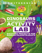 Dinosaur and Other Prehistoric Creatures Activity Lab: Exciting Projects for Exploring the Prehistoric World