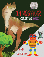 DINOSAUR coloring book AND ROBOTS: The Big Robot coloring book for kids and Amazing Dragos and Dinos - Fantasy for Children Ages 3 4 5 6 7 8 9 10 for boys and girls