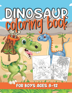 Dinosaur Coloring Book for Boys Ages 8-12: An Awesome and Fun Dino Coloring Book for Kids