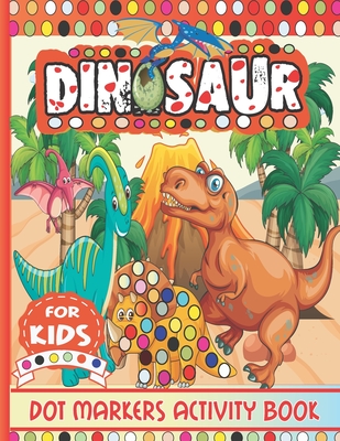 Dinosaur Dot Markers Activity Book for Kids: Cute Dinosaur Dot Marker Coloring Book for Toddlers Ages 2-5, A Dot Markers & Paint Daubers Kids Activity Book, Easy Guided BIG DOTS, Do a dot page a day, Art Paint Daubers Kids Activity Coloring Book. - Press, Nina