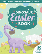 Dinosaur Easter Book for Kids: Coloring, Tracing, Numbers, Cutting 50 pages of fun for your kid