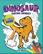 Dinosaur Farting Animals Coloring Books: Funny, Silly, Crazy; Relaxation for All Ages.