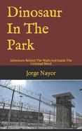 Dinosaur In The Park: Adventure Behind The Walls And Inside The Criminal Mind