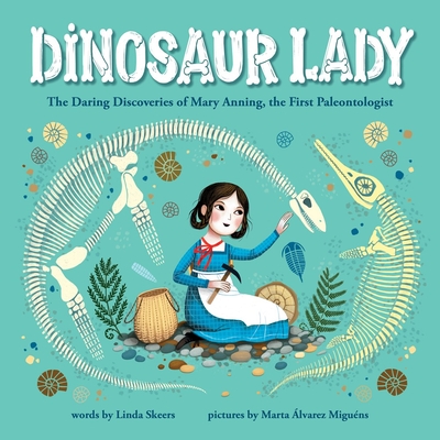Dinosaur Lady: The Daring Discoveries of Mary Anning, the First Paleontologist - Skeers, Linda
