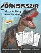 Dinosaur Maze Activity Book For Kids: Ages 6-10 6-8 8-10 Workbook for Coloring, Mazes, Dot to Dot, Word Search and More!