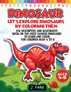 Dinosaur: The descriptive and illustrative book on the most famous dinosaurs to learn and color. For Kids Aged 4 to 8