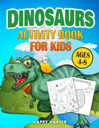 Dinosaurs Activity Book For Kids Ages 4-8: The Ultimate Prehistoric Activity Book For Children Filled With Learning, Coloring, Dot to Dot, Mazes, Puzzles and More!