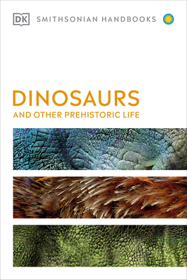 Dinosaurs and Other Prehistoric Life - DK, and Smithsonian Institution (Contributions by)