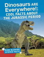 Dinosaurs are Everywhere!: Cool Facts About the Jurassic Period