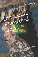 Dinosaurs, Elves and Imps: A short story collection