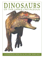 Dinosaurs of the Upper Cretaceous: 25 Dinosaurs from 89--65 Million Years Ago
