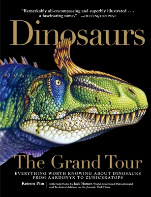 Dinosaurs - The Grand Tour: Everything Worth Knowing about Dinosaurs from Aardonyx to Zuniceratops - Pim, Keiron, and Horner, Jack (Contributions by)