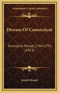 Diocese of Connecticut: Formative Period, 1784-1791 (1913)