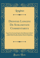 Dionysii Longini de Sublimitate Commentarius: Quem Nova Versione Donavit, Notis Illustravit, Et Partim Manuscriptorum Ope, Partim Conjectura Emendavit (Additis Etiam Omnibus Ejusdem Auctoris Fragmentis) (Classic Reprint)