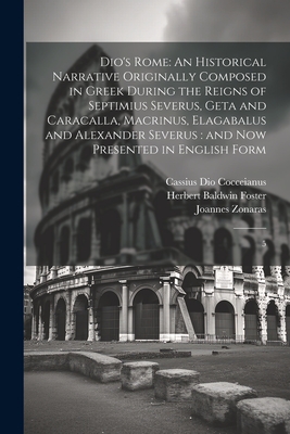 Dio's Rome: An Historical Narrative Originally Composed in Greek During the Reigns of Septimius Severus, Geta and Caracalla, Macrinus, Elagabalus and Alexander Severus: and now Presented in English Form: 5 - Cocceianus, Cassius Dio, and Foster, Herbert Baldwin, and Zonaras, Joannes