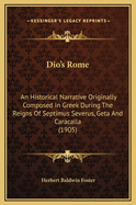 Dio's Rome: An Historical Narrative Originally Composed in Greek During the Reigns of Septimus Severus, Geta and Caracalla (1905)