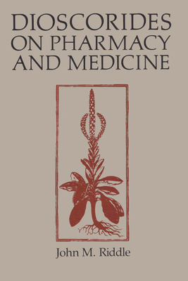 Dioscorides on Pharmacy and Medicine - Riddle, John M