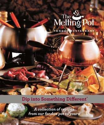 Dip Into Something Different: A Collection of Recipes from Our Fondue Pot to Yours - Melting Pot Restaurants (Creator)