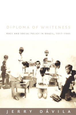 Diploma of Whiteness: Race and Social Policy in Brazil, 1917-1945 - Dvila, Jerry