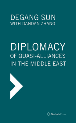 Diplomacy of Quasi-Alliances in the Middle East - Sun, Degang, and Zhang, Dandan, and Niblock, Tim (Foreword by)