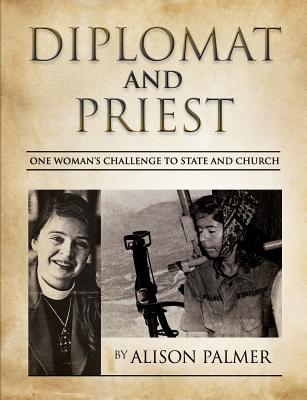 Diplomat and Priest: One Woman's Challenge to State and Church - Palmer, Alison