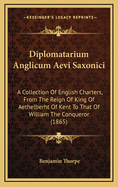 Diplomatarium Anglicum Aevi Saxonici: A Collection Of English Charters, From The Reign Of King Of Aethelberht Of Kent To That Of William The Conqueror (1865)