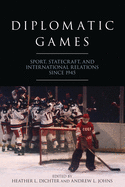 Diplomatic Games: Sport, Statecraft, and International Relations Since 1945