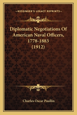 Diplomatic Negotiations Of American Naval Officers, 1778-1883 (1912) - Paullin, Charles Oscar