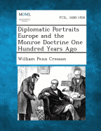 Diplomatic Portraits Europe and the Monroe Doctrine One Hundred Years Ago