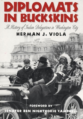 Diplomats in Buckskins: A History of Indian Delegations in Washington City /]cherman J. Viola; Foreword by Ben Nighthorse Campbell - Viola, Herman J