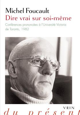 Dire Vrai Sur Soi-Meme: Conferences Prononcees a l'Universite Victoria de Toronto - Foucault, Michel, and Fruchaud, Henri-Paul (Editor), and Lorenzini, Daniele (Editor)