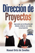 Direccin de Proyectos: Aprende con la filosofa del Aikido a liderar con xito tus proyectos