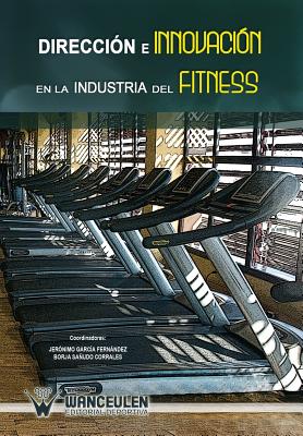 Direccion e innovacion en la industria del fitness - Garcia Fernandez, Jeronimo, and Sanudo Corrales, Borja