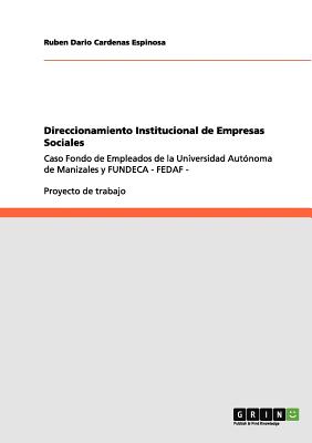 Direccionamiento Institucional de Empresas Sociales: Caso Fondo de Empleados de la Universidad Aut?noma de Manizales y FUNDECA - FEDAF - - Cardenas Espinosa, Ruben Dario