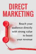 Direct Marketing - Boost Your Revenue By 200% Easily: (Target The Perfect Audience And Sale Them The Best Way)