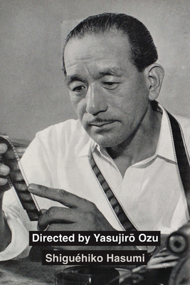 Directed by Yasujiro Ozu - Hasumi, Shiguhiko, and Gerow, Aaron (Introduction by), and Cook, Ryan, PhD (Translated by)