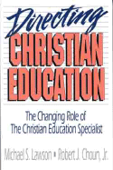 Directing Christian Education: The Changing Role of the Christian Education Specialist - Lawson, Mike, and Lawson, Michael, and Choun, Robert J