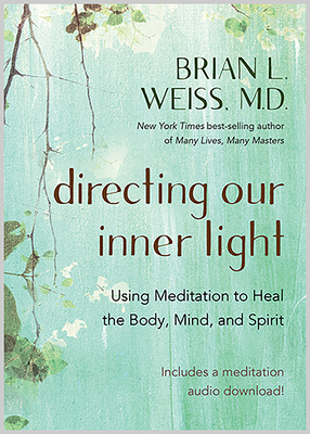 Directing Our Inner Light: Using Meditation to Heal the Body, Mind, and Spirit - Weiss, Brian