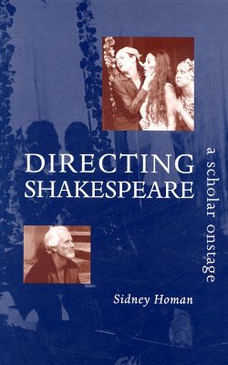 Directing Shakespeare: A Scholar Onstage - Homan, Sidney