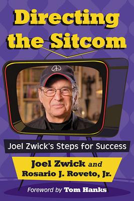 Directing the Sitcom: Joel Zwick's Steps for Success - Zwick, Joel, and Rosario J Roveto, Jr.