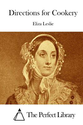 Directions for Cookery - The Perfect Library (Editor), and Leslie, Eliza