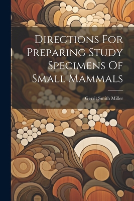 Directions For Preparing Study Specimens Of Small Mammals - Miller, Gerrit Smith