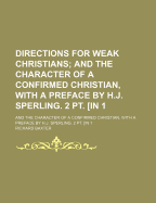 Directions for Weak Christians: And the Character of a Confirmed Christian, with a Preface by H.J. Sperling. 2 PT. [In 1