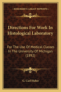 Directions For Work In Histological Laboratory: For The Use Of Medical Classes In The University Of Michigan (1892)