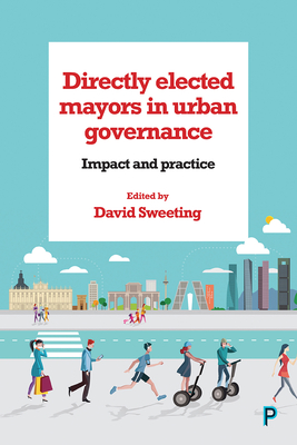 Directly Elected Mayors in Urban Governance: Impact and Practice - Blair, Alasdair (Contributions by), and Swianiewicz, Pawel (Contributions by), and Cheyne, Christine (Contributions by)